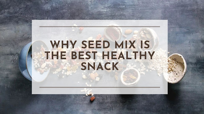 Why Seed Mix Is the Best Healthy Snack